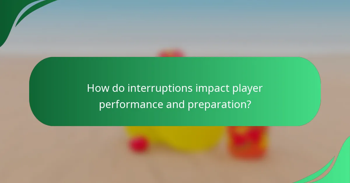 How do interruptions impact player performance and preparation?