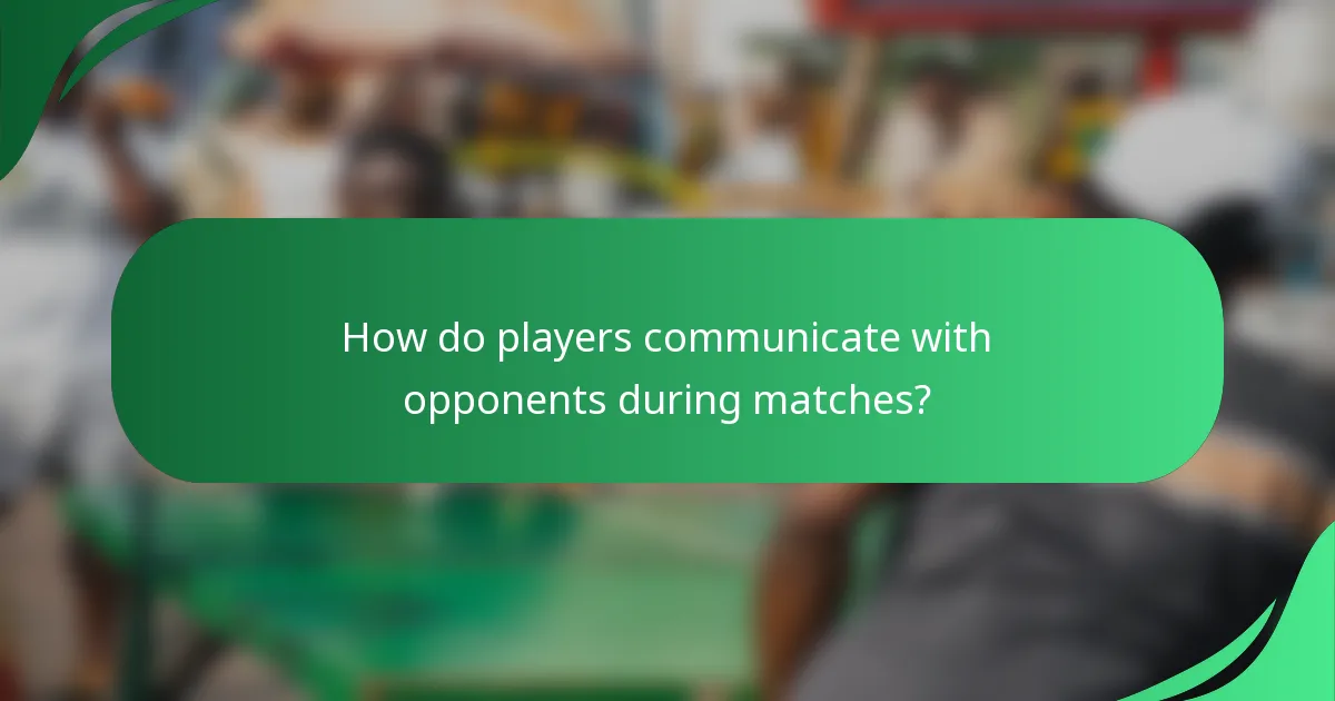 How do players communicate with opponents during matches?