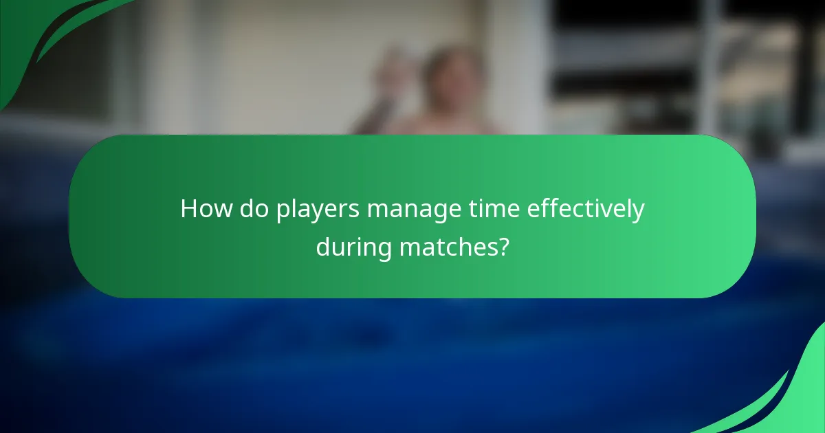 How do players manage time effectively during matches?