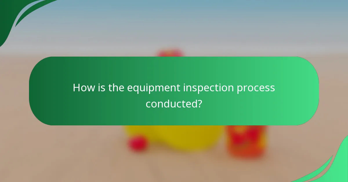 How is the equipment inspection process conducted?