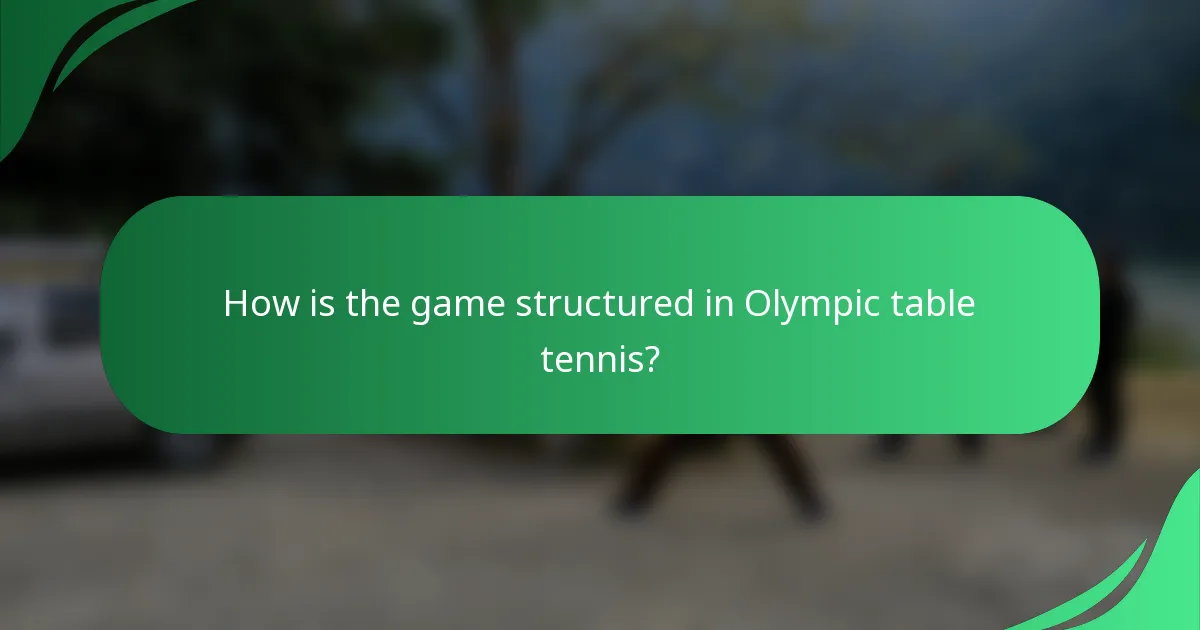 How is the game structured in Olympic table tennis?