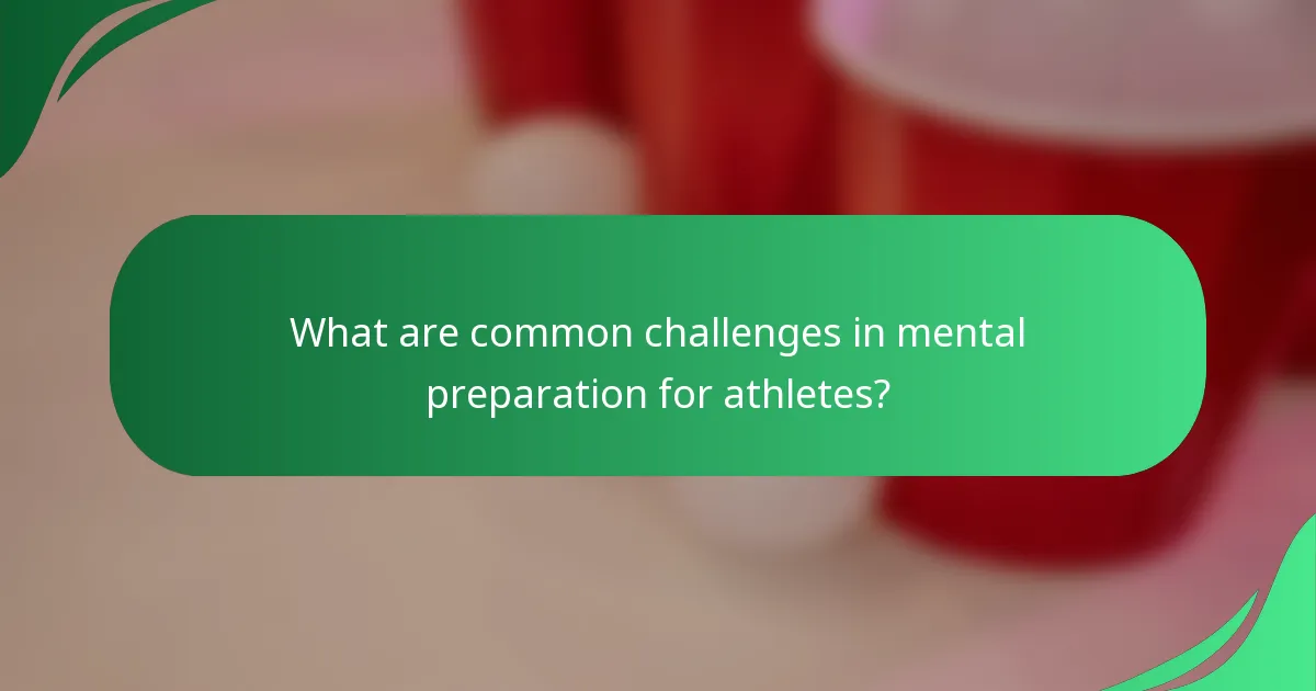 What are common challenges in mental preparation for athletes?