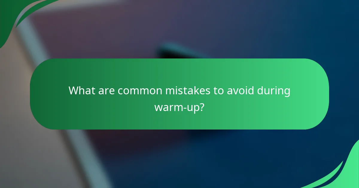 What are common mistakes to avoid during warm-up?