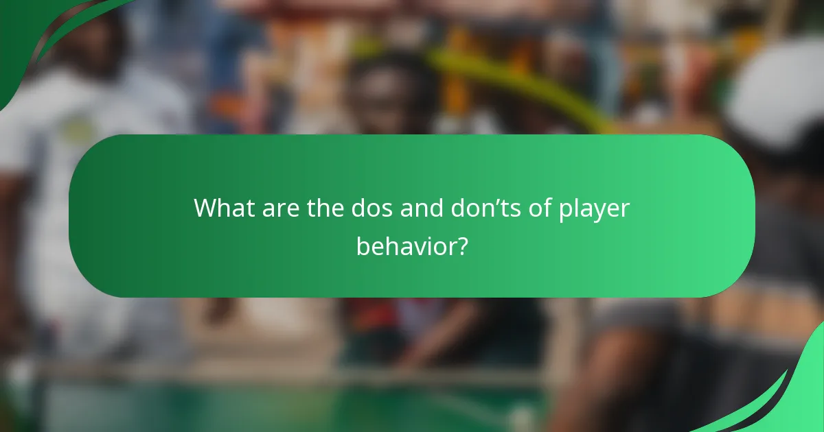 What are the dos and don’ts of player behavior?