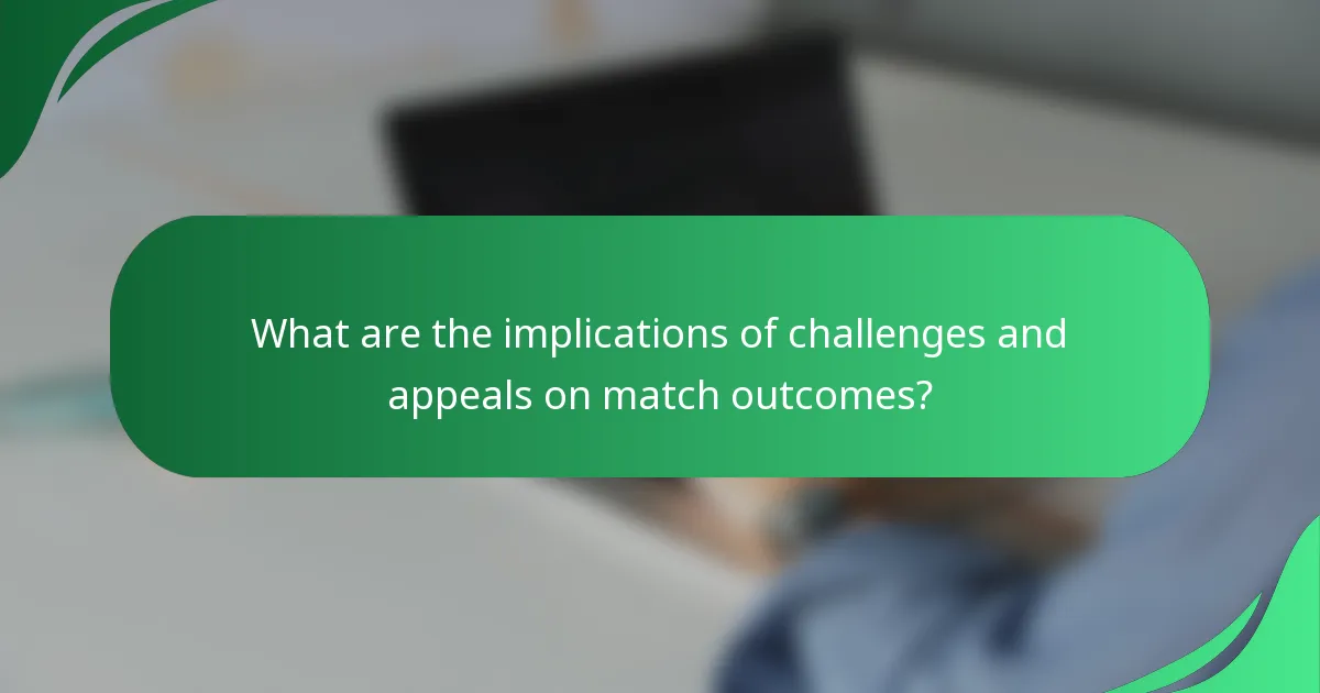 What are the implications of challenges and appeals on match outcomes?