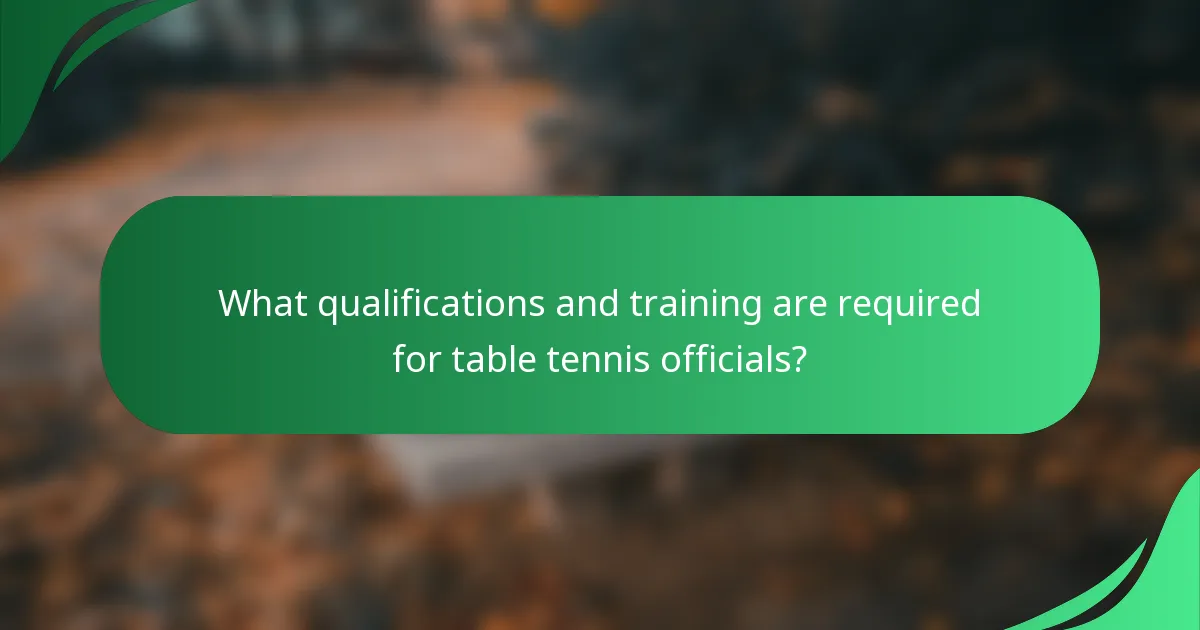 What qualifications and training are required for table tennis officials?