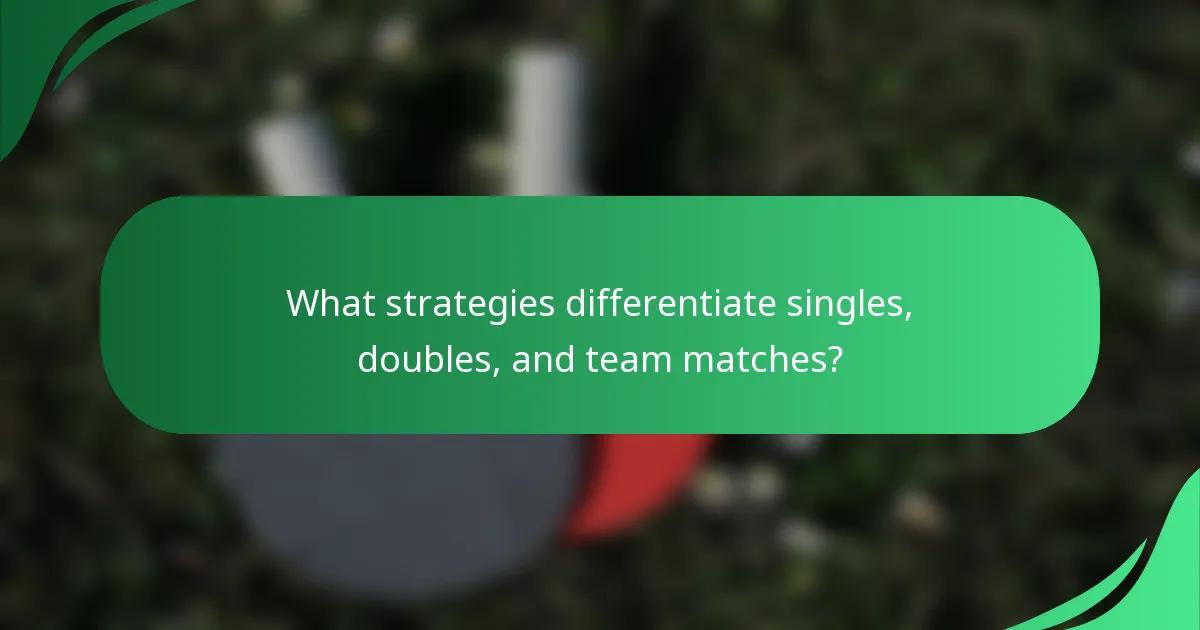 What strategies differentiate singles, doubles, and team matches?